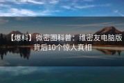【爆料】微密圈科普：维密友电脑版背后10个惊人真相