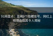 91网盘点：丑闻9个隐藏信号，网红上榜理由极其令人揭秘