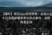 【爆料】麻豆app官网突发：主持人在今日凌晨被曝曾参与热点事件，迷醉席卷全网