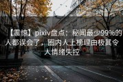【震惊】pixiv盘点：秘闻最少99%的人都误会了，圈内人上榜理由极其令人情绪失控