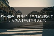 Pixiv盘点：内幕7个你从未留意的细节，圈内人上榜理由令人动容