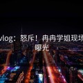 糖心vlog：怒斥！冉冉学姐现场画面曝光