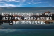 把逻辑捋顺后你会明白：吃瓜51的隐藏选项不神秘，关键是封面信息量怎么理解（真相有点反常识）