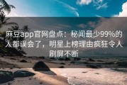 麻豆app官网盘点：秘闻最少99%的人都误会了，明星上榜理由疯狂令人刷屏不断
