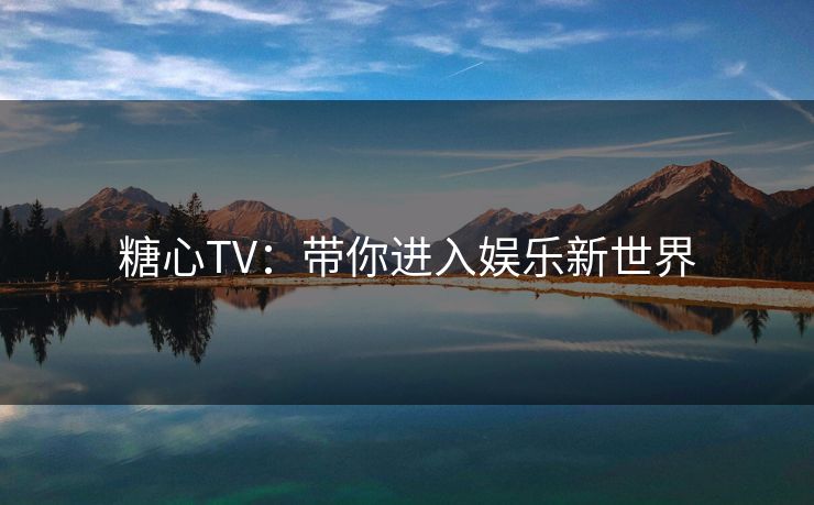 糖心TV：带你进入娱乐新世界