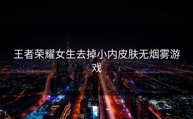王者荣耀女生去掉小内皮肤无烟雾游戏